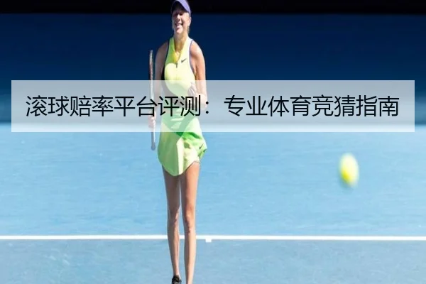 滚球赔率平台评测：专业体育竞猜指南