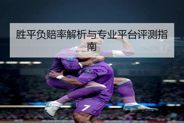 胜平负赔率解析与专业平台评测指南